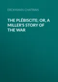 The Plébiscite; or, A Miller's Story of the War - Erckmann-Chatrian