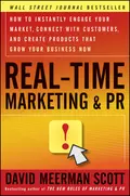 Real-Time Marketing and PR. How to Instantly Engage Your Market, Connect with Customers, and Create Products that Grow Your Business Now - David Meerman Scott