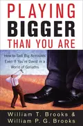 Playing Bigger Than You Are. How to Sell Big Accounts Even if You're David in a World of Goliaths - William Brooks T.