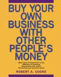 Buy Your Own Business With Other People's Money - Robert Cooke A.