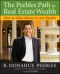 The Peebles Path to Real Estate Wealth. How to Make Money in Any Market - R. Peebles Donahue