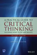 A Practical Guide to Critical Thinking. Deciding What to Do and Believe - David Hunter A.