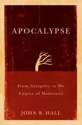 Apocalypse. From Antiquity to the Empire of Modernity - John Hall R.