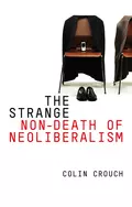 The Strange Non-death of Neo-liberalism - Colin  Crouch