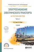 Электроснабжение электрического транспорта на постоянном токе в 2 ч. Часть 1. Учебник для СПО - Валентин Иванович Сопов