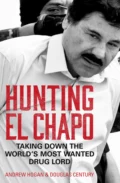 Hunting El Chapo: Taking down the world’s most-wanted drug-lord - Douglas  Century