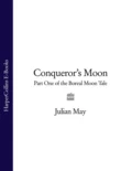 Conqueror’s Moon: Part One of the Boreal Moon Tale - Julian  May