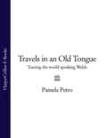 Travels in an Old Tongue: Touring the World Speaking Welsh - Pamela  Petro