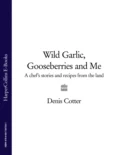 Wild Garlic, Gooseberries and Me: A chef’s stories and recipes from the land - Denis  Cotter