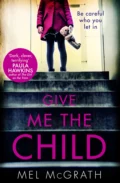 Give Me the Child: the most gripping psychological thriller of the year - Mel  McGrath