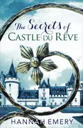 The Secrets of Castle Du Rêve: A thrilling saga of three women’s lives tangled together in a web of secrets - Hannah  Emery