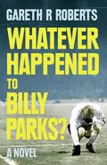 Whatever Happened to Billy Parks - Gareth  Roberts