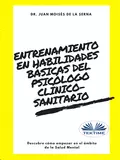 Entrenamiento En Habilidades Básicas Del Psicólogo Clínico-Sanitario - Dr. Juan Moisés De La Serna