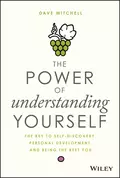 The Power of Understanding Yourself. The Key to Self-Discovery, Personal Development, and Being the Best You - Dave  Mitchell