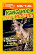 National Geographic Kids Chapters: Kangaroo to the Rescue!: And More True Stories of Amazing Animal Heroes - Moira Donohue Rose