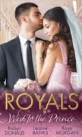 Royals: Wed To The Prince: By Royal Command / The Princess and the Outlaw / The Prince's Secret Bride - Robyn Donald