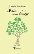 Y la palabra se hizo diálogo - José Serafín Béjar Bacas