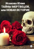 Тайны мертвецов, или Новая история - Юлия Исакова