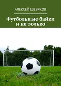 Футбольные байки и не только - Алексей Шевяков