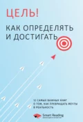 Цель! Как определять и достигать. 12 самых важных книг о том, как превращать мечты в реальность - Smart Reading