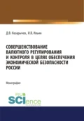 Совершенствование валютного регулирования и контроля в целях обеспечения экономической безопасности России. (Аспирантура, Магистратура, Специалитет). Монография. - Игорь Вячеславович Ильин