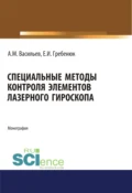 Специальные методы контроля элементов лазерного гироскопа. (Аспирантура, Бакалавриат, Магистратура, Специалитет). Монография. - Елена Ивановна Гребенюк