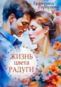 Жизнь цвета радуги. Сборник рассказов - Екатерина Анатольевна Горбунова