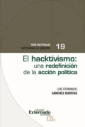 El hacktivismo una redefinición de la acción política - Luis Fernando Sánchez Huertas