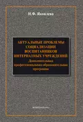 Актуальные проблемы социализации воспитанников интернатных учреждений: дополнительная профессиональная образовательная программа - Н. Ф. Яковлева