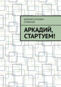 Аркадий, стартуем! - Валерий Сергеевич Епифанов