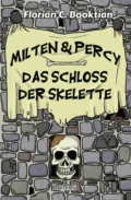 Milten & Percy - Das Schloss der Skelette - Florian C. Booktian