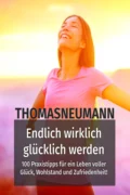 Endlich wirklich glücklich werden! - Thomas Neumann