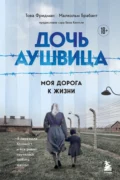 Дочь Аушвица. Моя дорога к жизни. «Я пережила Холокост и всё равно научилась любить жизнь» - Това Фридман