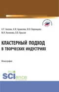 Кластерный подход в творческих индустриях. (Аспирантура, Бакалавриат, Магистратура). Монография. - Марина Ивановна Косинова