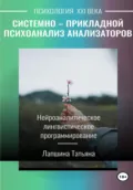 Системно-прикладной психоанализ анализаторов (сенсорных каналов), выводящих и принимающих информацию, или Нейроаналитическое лингвистическое программирование - Татьяна Владимировна Лапшина