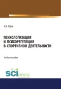 Психологизация и психорегуляция в спортивной деятельности. (Аспирантура, Бакалавриат, Магистратура). Учебное пособие. - Игорь Александрович Юров