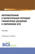 Образовательный и воспитательный потенциал гуманитарных дисциплин в современном вузе. (Аспирантура, Магистратура). Монография. - Наталья Кирилловна Иванова