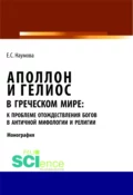 Аполлон и Гелиос в греческом мире: к проблеме отождествления богов в античной мифологии и религии. (Аспирантура, Бакалавриат, Магистратура, Специалитет). Монография. - Елизавета Сергеевна Наумова