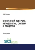 Внутренний контроль: методология, система и процессы. (Аспирантура, Бакалавриат, Магистратура, Специалитет). Монография. - Максим Михайлович Шарамко