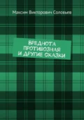 Вреднота противозная и другие сказки - Максим Викторович Соловьев