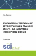 Государственное регулирование интеллектуализации Самарской области как общественно-экономической системы. (Аспирантура, Магистратура). Монография. - Ольга Анатольевна Карпенко