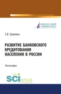 Развитие банковского кредитования населения в России. (Аспирантура). (Бакалавриат). (Магистратура). Монография - Елена Владимировна Травкина