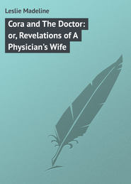 Cora and The Doctor: or, Revelations of A Physician\'s Wife