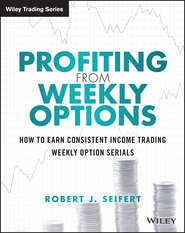 Profiting from Weekly Options. How to Earn Consistent Income Trading Weekly Option Serials