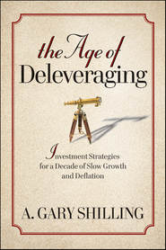 The Age of Deleveraging. Investment Strategies for a Decade of Slow Growth and Deflation