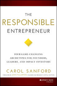 The Responsible Entrepreneur. Four Game-Changing Archetypes for Founders, Leaders, and Impact Investors