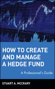 How to Create and Manage a Hedge Fund. A Professional\'s Guide
