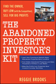 The Abandoned Property Investor\'s Kit. Find the Owner, Buy Low (with No Competition), Sell for Big Profits