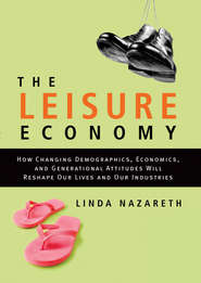 The Leisure Economy. How Changing Demographics, Economics, and Generational Attitudes Will Reshape Our Lives and Our Industries