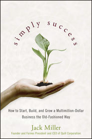 Simply Success. How to Start, Build and Grow a Multimillion Dollar Business the Old-Fashioned Way
